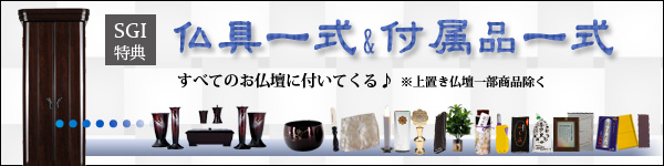 SGI特典!すべてのお仏壇に仏具一式&仏壇付属品一式がセットで付いてくる♪※上置き仏壇一部商品を除く