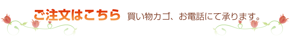 ご注文はこちら 買い物カゴ、お電話にて承ります。