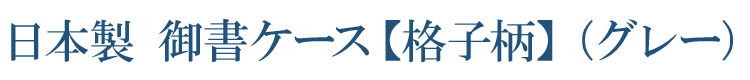 日本製 御書ケース（格子柄）グレー