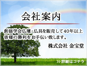 会社案内 創価学会仏壇・仏具を販売して49周年。皆様の勝利をお手伝いいたします。株式会社金宝堂 詳細はコチラ