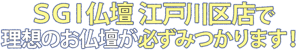 SGI仏壇江戸川区店で理想のお仏壇が必ず見つかります！