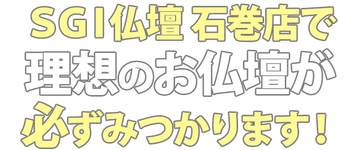 SGI仏壇石巻店で理想のお仏壇が必ず見つかります！