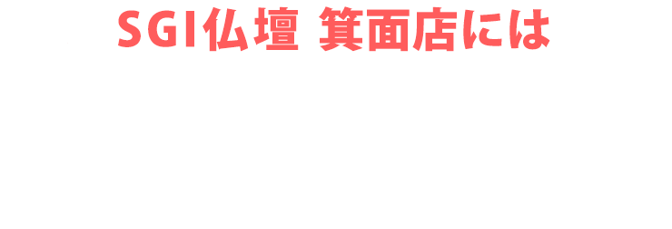 SGI仏壇 箕面店にはご予約無しで来店いただけます！