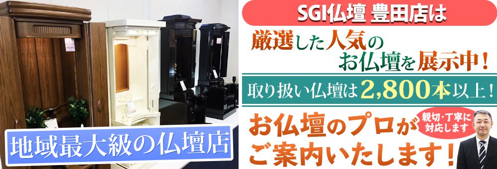 地域最大級の仏壇店 SGI仏壇 豊田店は120本の仏壇展示 取り扱い仏壇は2,800本以上！お仏壇のプロがご案内いたします！親切・丁寧に対応します