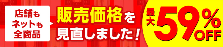 価格改定のお知らせ 店舗もネットも全商品 価格を見直しました 最大69％値下げ 最安値に挑戦！ ご注文はお近くの店舗・お電話・インターネットから