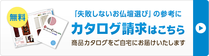 「失敗しないお仏壇選び」の参考に  無料カタログ請求はこちら　商品カタログをご自宅にお届けいたします